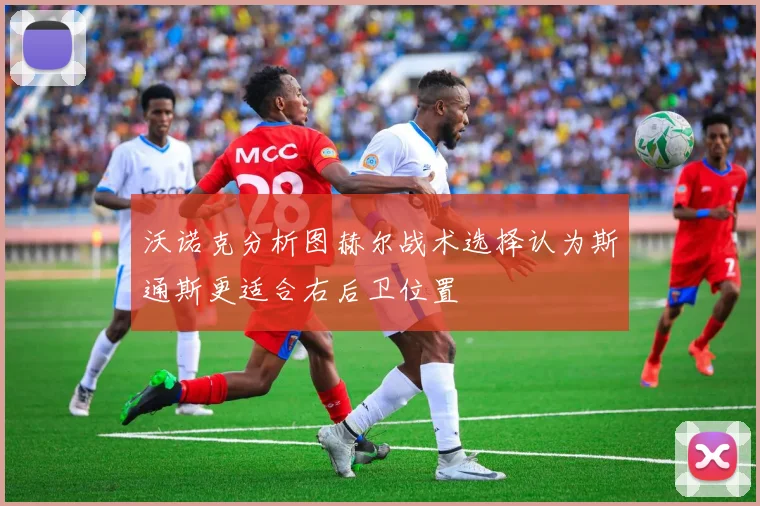 沃诺克分析图赫尔战术选择认为斯通斯更适合右后卫位置
