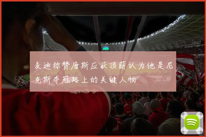 麦迪称赞唐斯应获顶薪认为他是尼克斯夺冠路上的关键人物